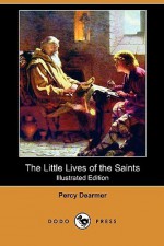 The Little Lives of the Saints (Illustrated Edition) (Dodo Press) - Percy Dearmer, Charles Robinson