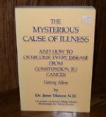 The Mysterious Cause of Illness and How to Overcome Every Disease from Constipation to Cancer - Jonn Matsen