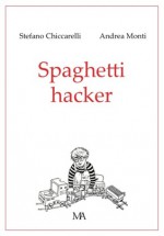 Spaghetti hacker - Stefano Chiccarelli, Andrea Monti