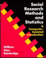 Social Research Methods and Statistics: A Computer-Assisted Introduction - William Sims Bainbridge