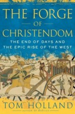 The Forge of Christendom.The end of days and the epic rise of the West - Tom Holland