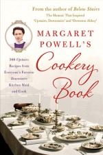 Margaret Powell's Cookery Book: 500 Upstairs Recipes from Everyone's Favorite Downstairs Kitchen Maid and Cook - Margaret Powell