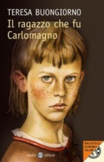 Il ragazzo che fu Carlomagno - Teresa Buongiorno