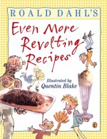 Roald Dahl's Even More Revolting Recipes - Felicity Dahl, Jan Baldwin, Quentin Blake