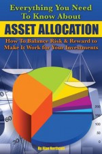 Everything You Need to Know About Asset Allocation: How to Balance Risk & Reward to Make It Work for Your Investments - Alan Northcott