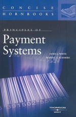 Principles of Payment Systems (Concise Hornbook) (Concise Hornbooks) - Robert S. Summers, James J. White