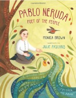 Pablo Neruda: Poet of the People - Monica Brown, Julie Paschkis