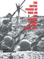 The Initial Period of War on the Eastern Front 22 June - August 1941: Proceedings Fo the Fourth Art of War Symposium, Garmisch, October, 1987 - David M. Glantz