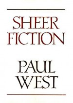 Sheer Fiction - Paul West