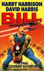 Bill, the Galactic Hero: The Final Incoherent Adventure - Harry Harrison, David Harris