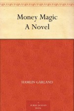 Money Magic A Novel - Hamlin Garland