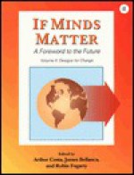 If Minds Matter: A Foreword to the Future, Volume 2: Designs for Change - Arthur Costa, James Bellanca, Robin J. Fogarty