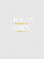 Tracey Emin: I Followed You to the Sun - Tracey Emin