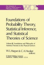 Foundations of Probability Theory, Statistical Inference, and Statistical Theories of Science: Volume III Foundations and Philosophy of Statistical Theories in the Physical Sciences - William L. Harper, C.A. Hooker