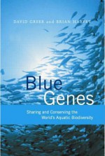 Blue Genes: Sharing and Conserving the World's Aquatic Biodiversity - David Greer, Brian Harvey