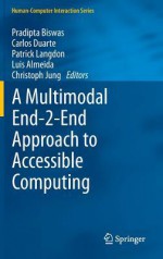 A Multimodal End-2-End Approach to Accessible Computing - Pradipta Biswas, Carlos Duarte, Patrick Langdon, Luis Almeida, Christoph Jung