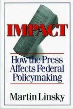 Impact: How the Press Affects Federal Policy Making - Martin Linsky