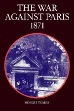 The War Against Paris 1871 - Robert Tombs