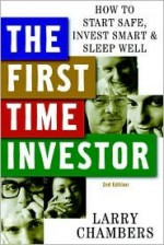 The First Time Investor: How to Start Safe, Invest Smart & Sleep Well - Larry Chambers