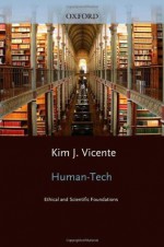 Human-Tech: Ethical and Scientific Foundations (Oxford Series in Human-Technology Interaction) - Kim Vicente, Alex Kirlik