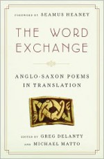 The Word Exchange: Anglo-Saxon Poems in Translation - Greg Delanty, Michael Matto, Seamus Heaney