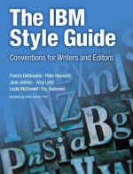 The IBM Style Guide: Conventions for Writers and Editors - Francis DeRespinis, Peter Hayward, Jana Jenkins, Amy Laird, Leslie Mcdonald, Eric Radzinski