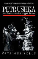 Petrushka: The Russian Carnival Puppet Theatre - Catriona Kelly