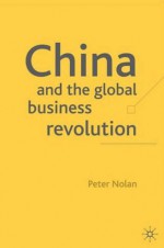 China And The Global Business Revolution - Peter Nolan