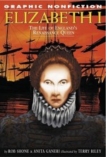 Elizabeth I: The Life of England's Renaissance Queen - Rob Shone, Anita Ganeri