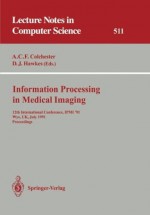 Information Processing in Medical Imaging: 12th International Conference, IPMI '91, Wye, UK, July 7-12, 1991. Proceedings: International Conference Proceedings (Lecture Notes in Computer Science) - Alan C.F. Colchester, David J. Hawkes