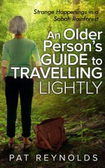 An Older Person’s Guide to Travelling Lightly: Strange Happenings in a Sabah Rainforest - Pat Reynolds