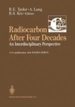 Radiocarbon After Four Decades: An Interdisciplinary Perspective - R E Taylor, Austin Long, Renee S Kra