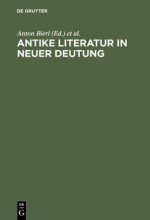 Antike Literatur in Neuer Deutung: Festschrift Fur Joachim Latacz Anlasslich Seines 70. Geburtstages - Andreas Willi, Anton Bierl, Arbogast Schmidt, Malcolm Willcock, Bernhard Zimmermann, Arbogast Schmitt, Hubert Cancik, Irene de Jong, Hellmut Flashar, Richard Kannicht, Ludwig Koenen, Manfred Korfmann, Franco Montanari, Rena Nunlist, Antonios Rengakos, Christoph Riedweg, 