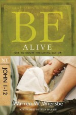 Be Alive (John 1-12): Get to Know the Living Savior (The BE Series Commentary) - Warren W. Wiersbe