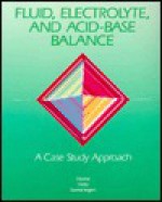 Fluid, Electrolyte, And Acid Base Balance: A Case Study Approach - Mima M. Horne, Ursula Easterday Heitz