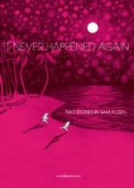 It Never Happened Again: Two Stories - Sam Alden