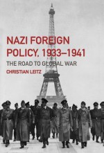 Nazi Foreign Policy, 1933-1941: The Road to Global War - Christian Leitz