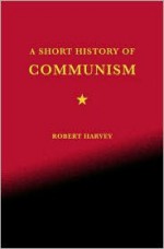 A Short History of Communism - Robert Harvey