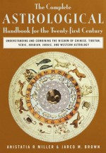 The Complete Astrological Handbook for the 21st Century - Anistatia R. Miller, Jared M. Brown