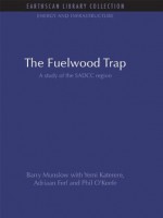 The Fuelwood Trap: A study of the SADCC region (Energy and Infrastructure Set) - Barry Munslow, Yemi Katerere, Adriaan Ferf, Phil O'Keefe