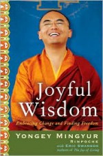 Joyful Wisdom: Embracing Change and Finding Freedom - Yongey Mingyur Rinpoche, Eric Swanson