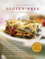 Artisanal Gluten-Free Cooking: More Than 250 Great-Tasting, From-Scratch Recipes from Around the World, Perfect for Every Meal and for Anyone on a Gluten-Free Diet--And Even Those Who Aren't - Kelli Bronski, Peter Bronski