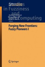 Forging New Frontiers: Fuzzy Pioneers I - Masoud Nikravesh, Janusz Kacprzyk, Lotfi A. Zadeh