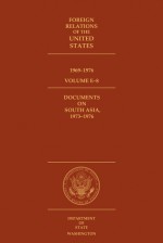 Foreign Relations of the United States, 1969–1976, Volume E–8, Documents on South Asia, 1973–1976 - Paul J. Hibbeln, Peter A. Kraemer, Edward C. Keefer