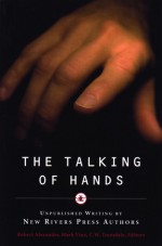 The Talking of Hands: Unpublished Writing by New Rivers Press Authors - Robert Alexander, Mark Vinz, C.W. Truesdale, C. W. Truesdale