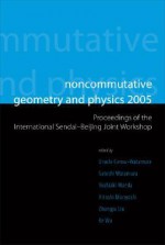 Noncommutative Geometry and Physics: Proceedings of the International Sendai-Beijing Joint Workshop - Ursula Carow-watamura, Yoshiaki Maeda, Satoshi Watamura, Hitoshi Moriyoshi, Zhangju Liu