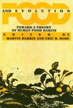 Food And Evolution: Toward a Theory of Human Food Habits - Marvin Harris, Eric B. Ross