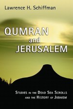 Qumran and Jerusalem: Studies in the Dead Sea Scrolls and the History of Judaism - Lawrence H. Schiffman