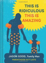 Reasons Your Toddler Might Be Freaking Out Right Now: And 99 Other Lists for Enjoying Parenthood - Jason Good