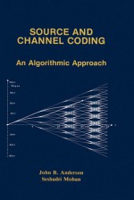 Source and Channel Coding: An Algorithmic Approach (The Springer International Series in Engineering and Computer Science) - John B. Anderson, Seshadri Mohan